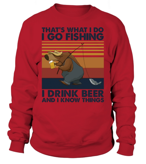 I Go Fishing I Drink Beer And I Know Things Sweatshirt Unisex