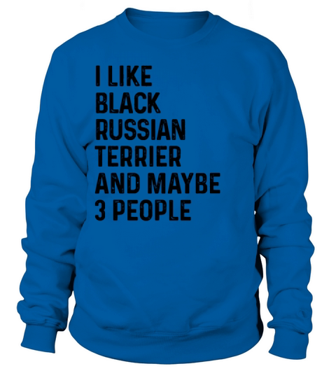 I Like Black Russian Terrier And Maybe 3 People Sweatshirt Unisex
