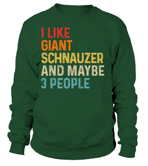I Like Giant Schnauzer And Maybe 3 People Dog Sweatshirt Unisex