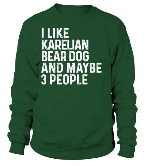 I Like Karelian Bear Dog And Maybe 3 People Dog Sweatshirt Unisex