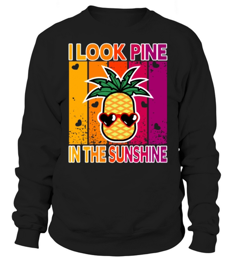 I Look Pine in the Sunshine Sweatshirt Unisex