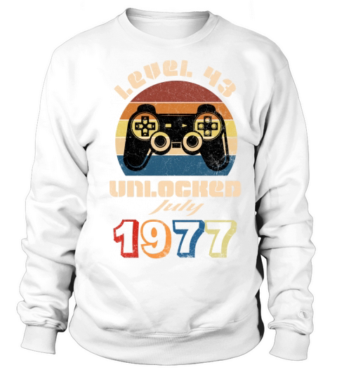 I was born in 1977 my LEVEL 43 is unlocked from now on in July of 2020 Sweatshirt Unisex