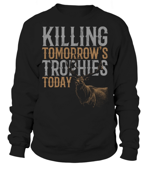 Killing Tomorrows Trophies Today Deer Hunter Sweatshirt Unisex