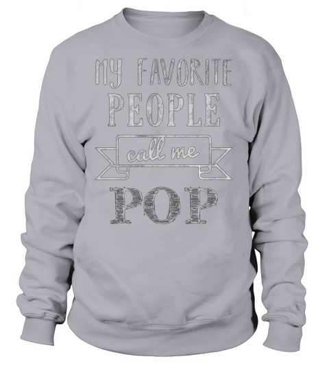Mens My Favorite People Call Me Pop Shirt Fathers Day Shirt Sweatshirt Unisex