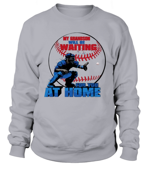 My Grandson Will Be Waiting For You At Home Sweatshirt Unisex