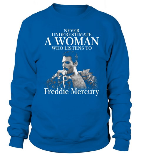 never underestimate a woman who listens to freddie mercury Sweatshirt Unisex