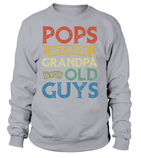 Pop Because Grandpa Is For Old Guys Sweatshirt Unisex