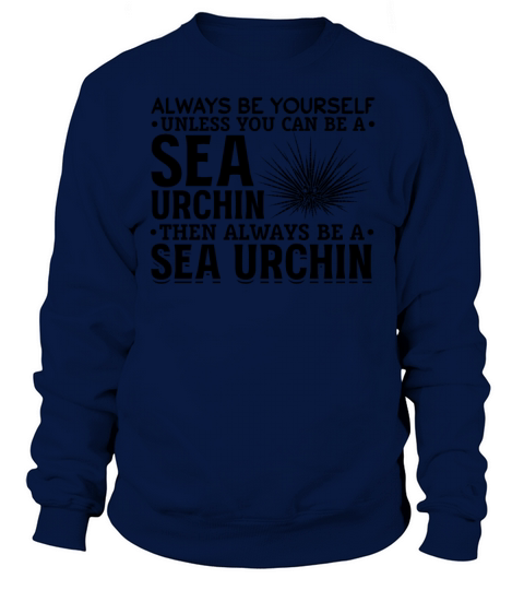 Sea Urchin Always Be Yourself Unless You Can Be A Sweatshirt Unisex