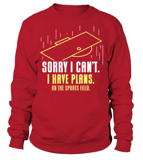 Sorry I Cant I Have Plans On The Sports Field Sweatshirt Unisex