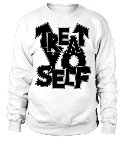 treat yo self Sweatshirt Unisex