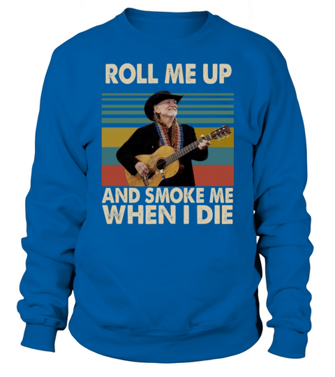 Vintage Willie Nelson Roll Me Up And Smoke Me When I Die shirt Sweatshirt Unisex