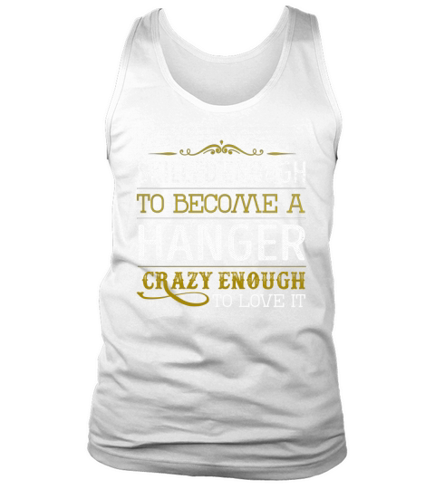 Become a Hanger Crazy Enough Job Title Shirts Tank Top Unisex