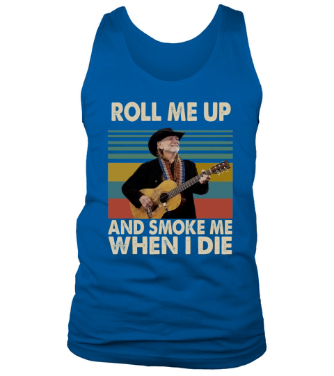 Vintage Willie Nelson Roll Me Up And Smoke Me When I Die shirt Tank Top Unisex