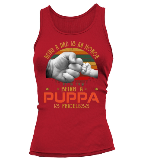CUSTOM - Being A Dad Is An Honor Being A PUPPA Is Priceless Tank top Woman