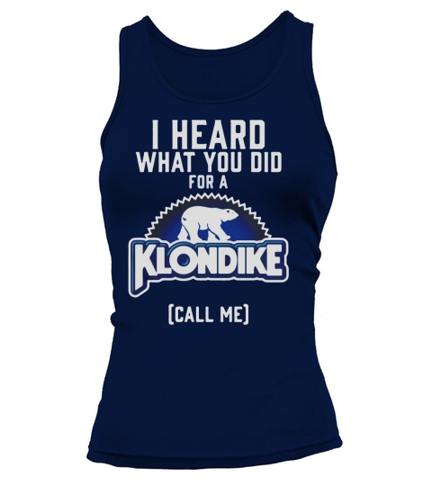 I Heard What You Did For A Klondike Call Me shirt Tank top Woman