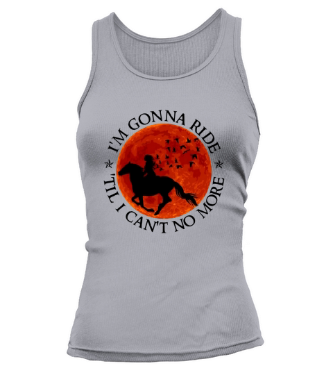 I’m Gonna Ride Til I Can’t No More Horse Lovers shirt Tank top Woman