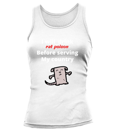 I will drink rat poison before serving my country Tank top Woman
