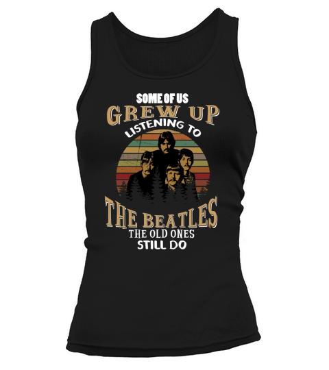 SOME OF US GREW UP LISTENING TO THE BEATLES THE OLD ONES STILL DO Tank top Woman