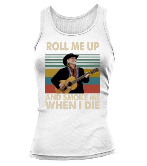 Vintage Willie Nelson Roll Me Up And Smoke Me When I Die shirt Tank top Woman