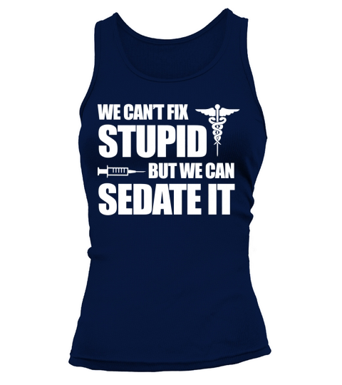 We Cant Fix Stupid But We Can Sedate It Funny Nurse T-Shirt Tank top Woman