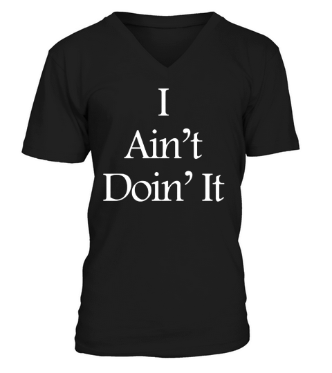 I Aint Doin V-Neck T-shirt