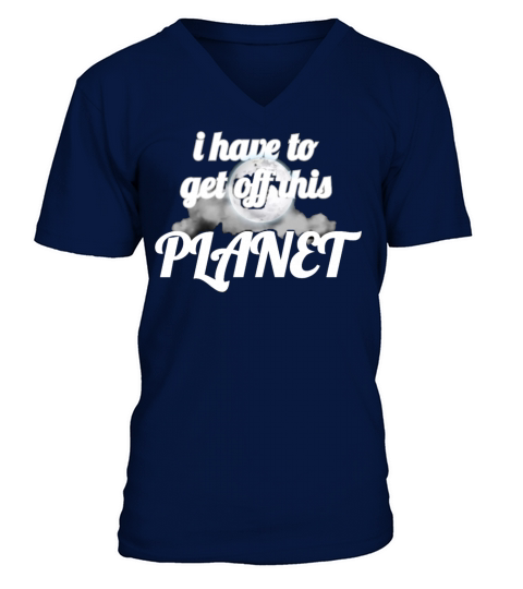 i have to get off this planet V-Neck T-shirt