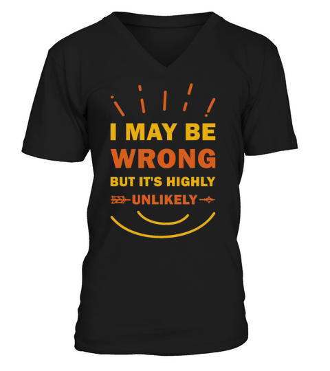 I MAY BE WRONG but its highly unlikely Funny V-Neck T-shirt