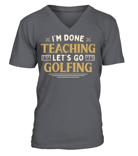 Im Done Teaching Lets Go Golfing Funny Teacher V-Neck T-shirt
