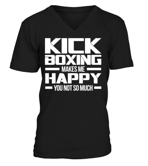 KICKBOXING MAKES ME HAPPY YOU NOT SO MUCH V-Neck T-shirt