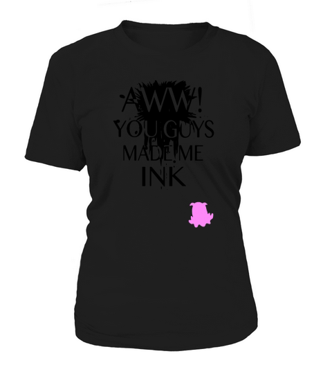 AWW YOU GUYS MADE ME INK Women's T-Shirt