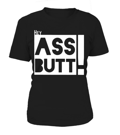 Hey AssButt T shirt Women's T-Shirt