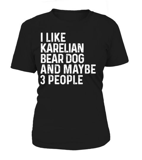 I Like Karelian Bear Dog And Maybe 3 People Dog Women's T-Shirt