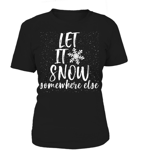Let It Snow Somewhere Else Funny Christmas Women's T-Shirt