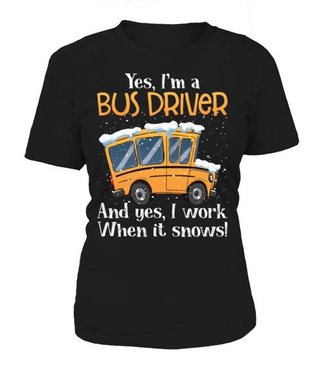 Yes Im A Bus Driver And Yes I Work When It Snows Women's T-Shirt