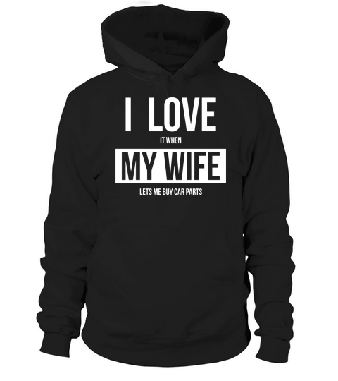 i love it when my wife lets me buy car parts shirt Hoodie Unisex