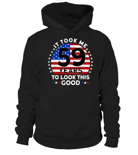It Took Me 59 Years To Look This Good Birthday Hoodie Unisex