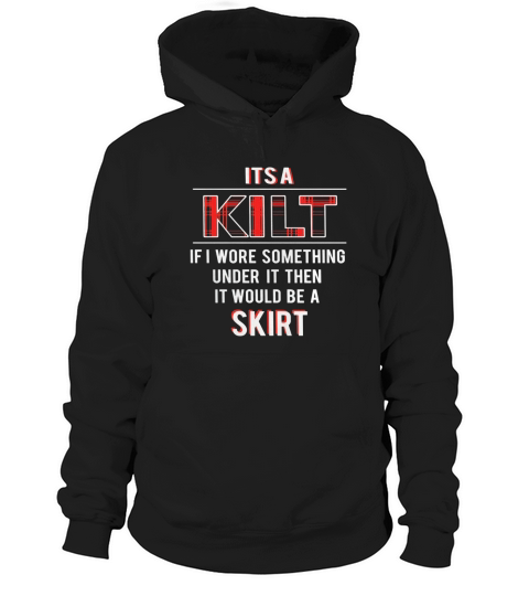 Its A Kilt - Funny Scottish Renaissance Shirt Hoodie Unisex