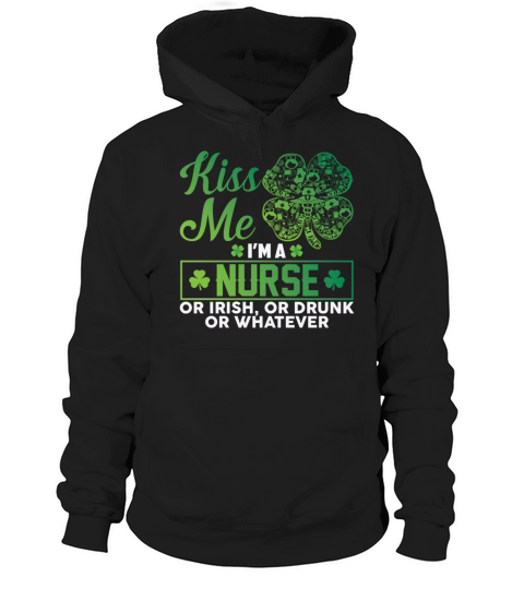 Kiss Me Im A Nurse Or Irish Or Drunk Whatever Hoodie Unisex