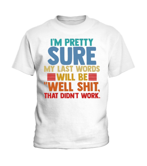 Im Pretty Sure My Last Words Will Be Humor Quote Kids T-Shirt