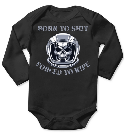 Born to Shit Forced to Wipe Long Sleeve Baby One-Piece