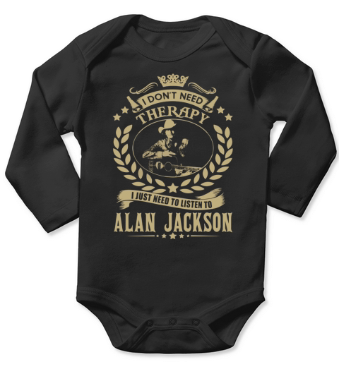 i Dont Need Therapy I just need Listen To Alan Jackson TShirt Long Sleeve Baby One-Piece