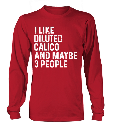I Like Diluted Calico And Maybe 3 People Cat Long sleeved Unisex