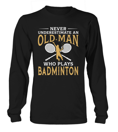 Never Underestimate An Old Man Who Plays Badminton TShirt Long sleeved Unisex