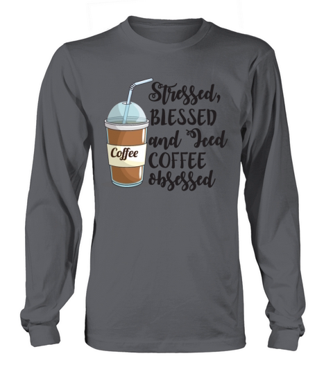 Stressed Blessed And Iced Coffee Obsessed Funny Long sleeved Unisex