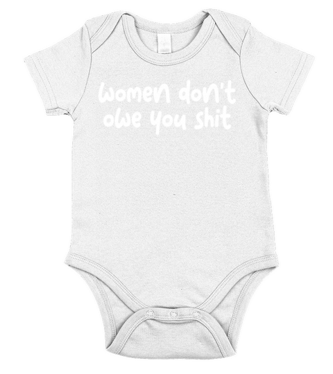 Women Dont Owe You Shit Feminist Dont Owe Youpro Short Sleeve Baby One-Piece