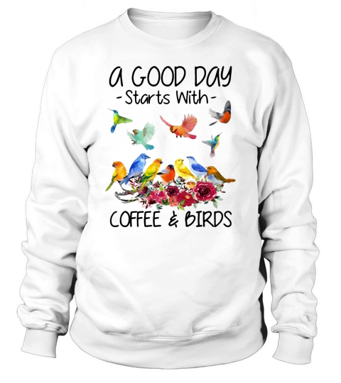 A good day starts with coffee & birds shirt Sweatshirt Unisex