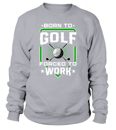 Born to Golf Forced to Work Funny Golfer Golfing Sweatshirt Unisex