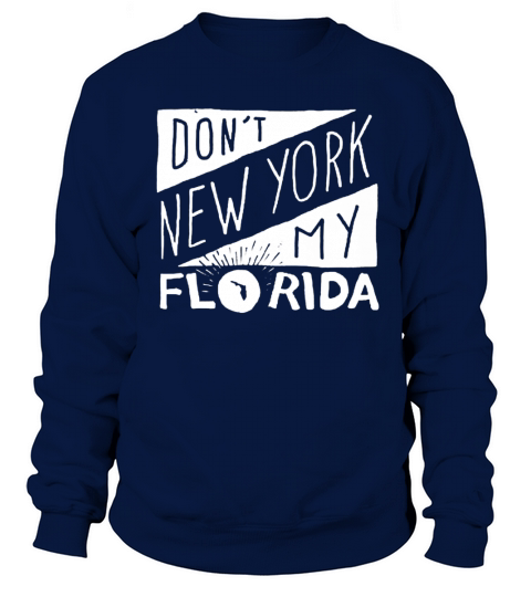 Don&#8217;t New York My Florida Sweatshirt Unisex