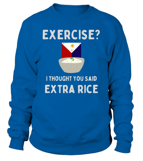 Exercise i thought You said extra rice Philippines Sweatshirt Unisex