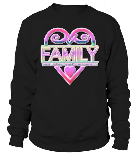 Family Where Life Begins and Love Never Ends Sweatshirt Unisex